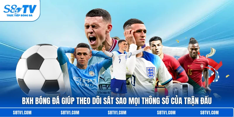 BXH bóng đá giúp theo dõi sát sao mọi thông số của trận đấu