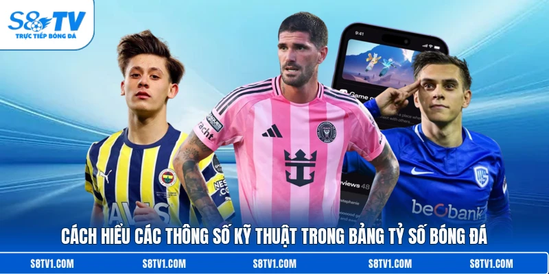 Cách hiểu các thông số kỹ thuật trong bảng tỷ số bóng đá