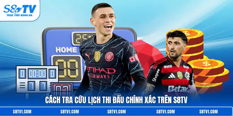 Cách tra cứu lịch thi đấu chính xác trên S8TV