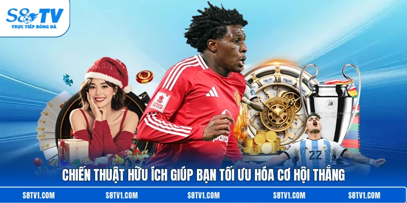 Chiến thuật hữu ích giúp bạn tối ưu hóa cơ hội thắng 