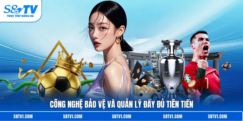 Công nghệ bảo vệ và quản lý đầy đủ tiên tiến