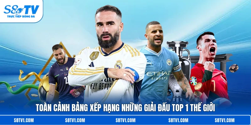 Toàn cảnh bảng xếp hạng những giải đấu top 1 thế giới